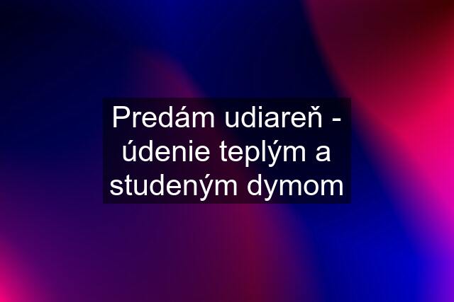 Predám udiareň - údenie teplým a studeným dymom