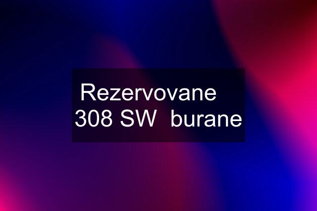 Rezervovane    308 SW  burane