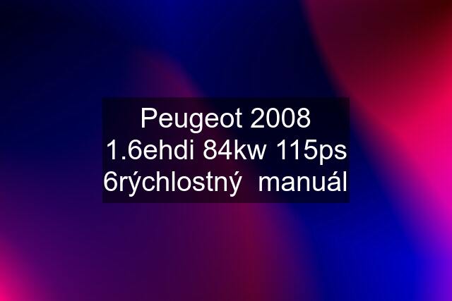 Peugeot 2008 1.6ehdi 84kw 115ps 6rýchlostný  manuál