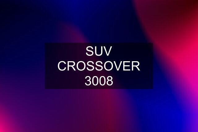 SUV CROSSOVER 3008