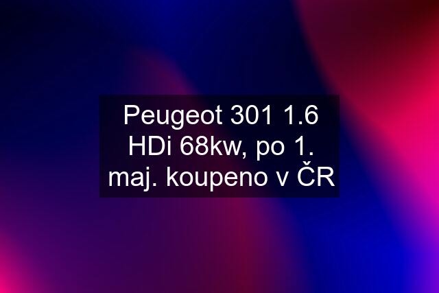 Peugeot 301 1.6 HDi 68kw, po 1. maj. koupeno v ČR