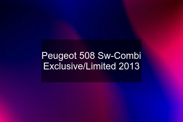 Peugeot 508 Sw-Combi Exclusive/Limited 2013