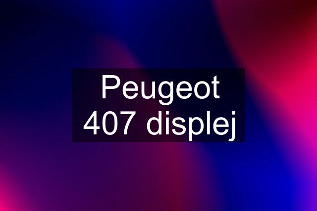 Peugeot 407 displej