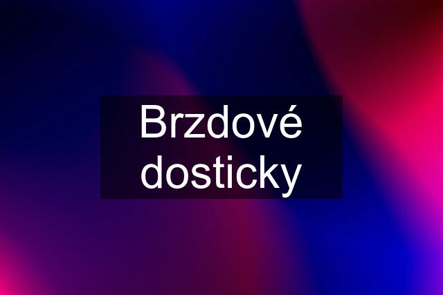 Brzdové dosticky