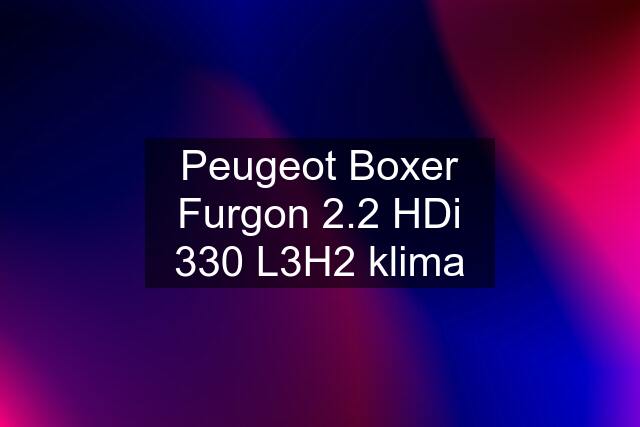 Peugeot Boxer Furgon 2.2 HDi 330 L3H2 klima