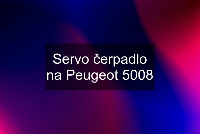 Servo čerpadlo na Peugeot 5008