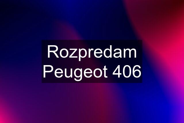 Rozpredam Peugeot 406