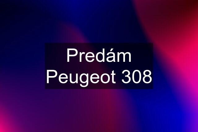 Predám Peugeot 308