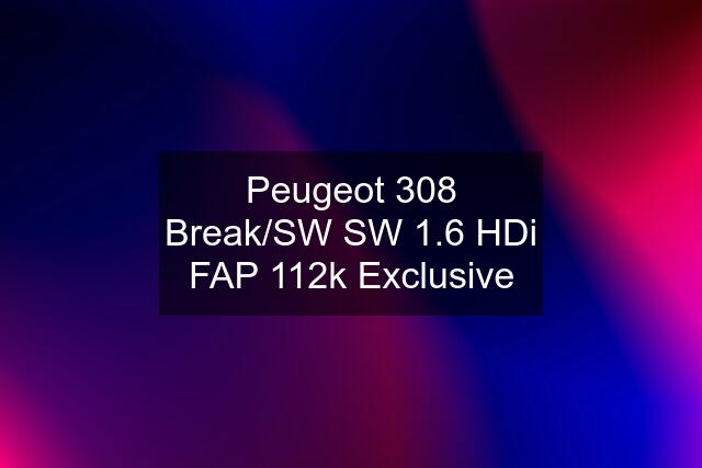 Peugeot 308 Break/SW SW 1.6 HDi FAP 112k Exclusive