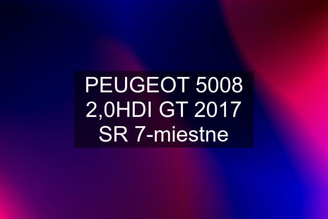 PEUGEOT 5008 2,0HDI GT 2017 SR 7-miestne