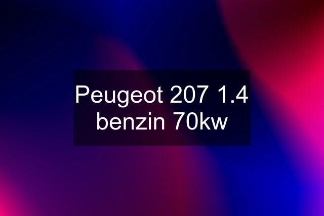 Peugeot 207 1.4 benzin 70kw