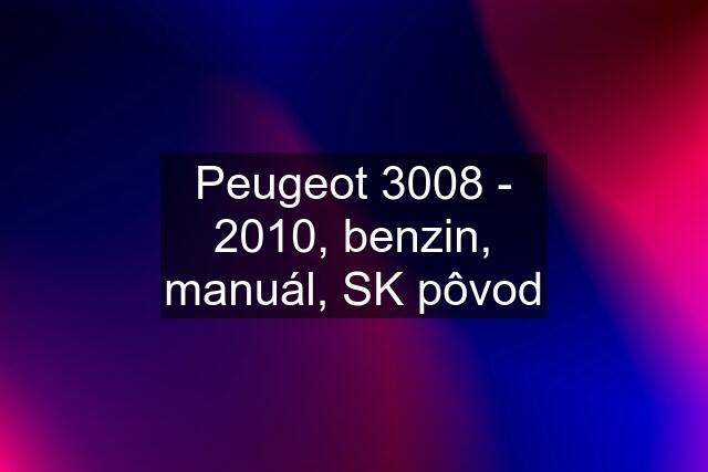 Peugeot 3008 - 2010, benzin, manuál, SK pôvod