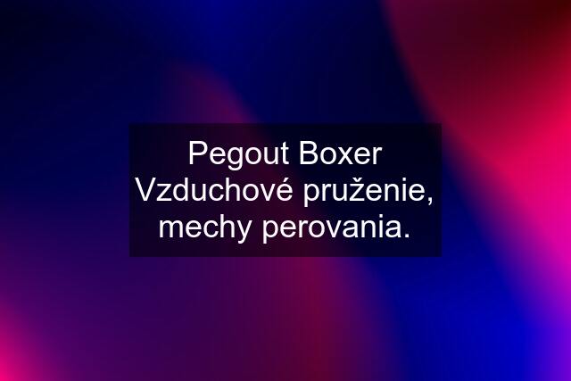 Pegout Boxer Vzduchové pruženie, mechy perovania.