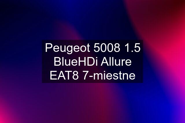 Peugeot 5008 1.5 BlueHDi Allure EAT8 7-miestne