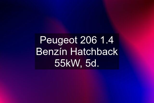 Peugeot 206 1.4 Benzín Hatchback 55kW, 5d.