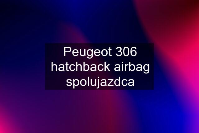 Peugeot 306 hatchback airbag spolujazdca