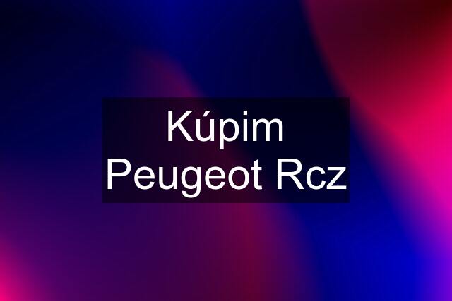 Kúpim Peugeot Rcz