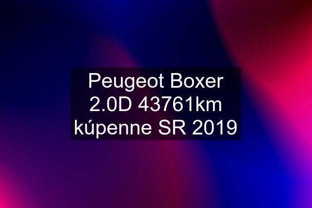 Peugeot Boxer 2.0D 43761km kúpenne SR 2019