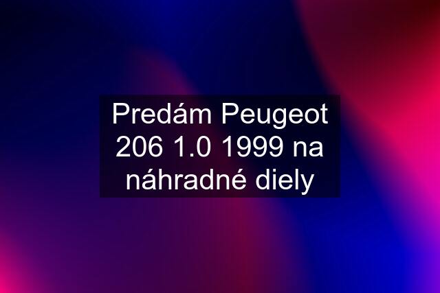 Predám Peugeot 206 1.0 1999 na náhradné diely