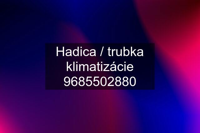 Hadica / trubka klimatizácie 9685502880