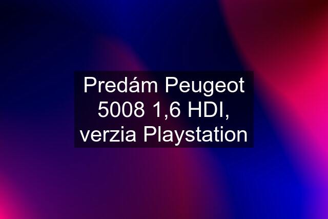 Predám Peugeot 5008 1,6 HDI, verzia Playstation