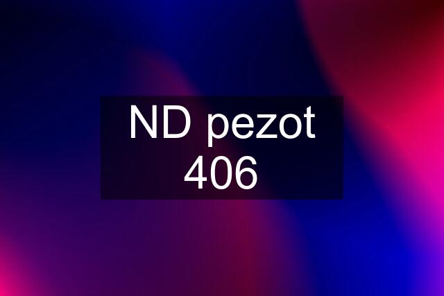 ND pezot 406