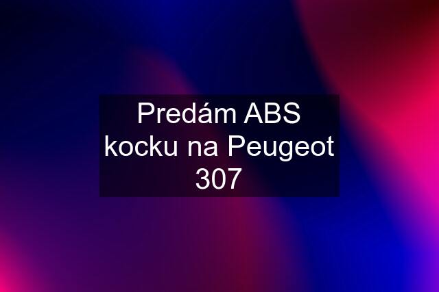 Predám ABS kocku na Peugeot 307