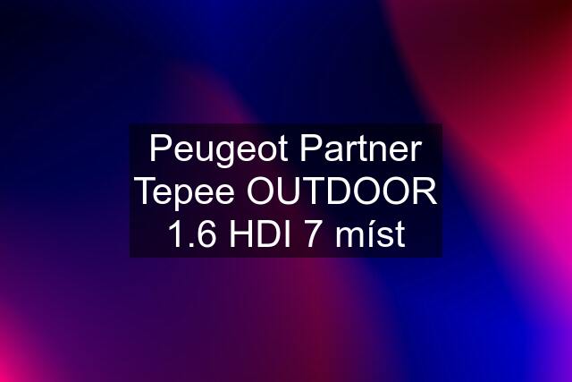 Peugeot Partner Tepee OUTDOOR 1.6 HDI 7 míst