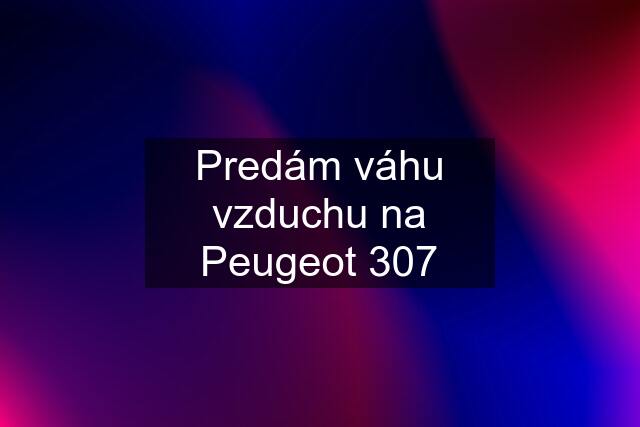 Predám váhu vzduchu na Peugeot 307