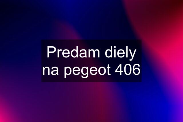 Predam diely na pegeot 406