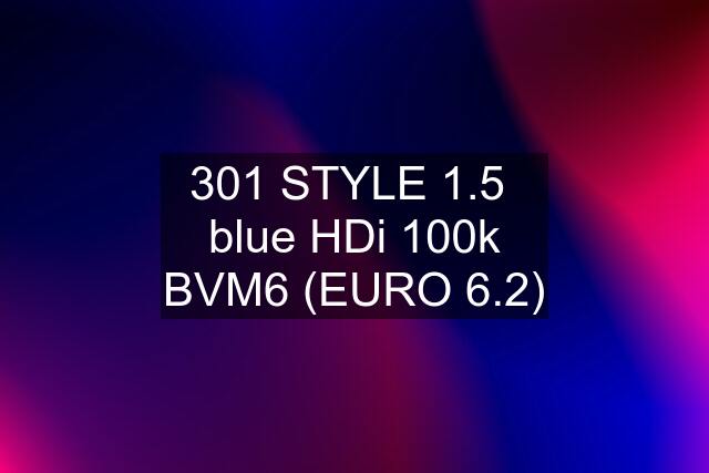 301 STYLE 1.5  blue HDi 100k BVM6 (EURO 6.2)