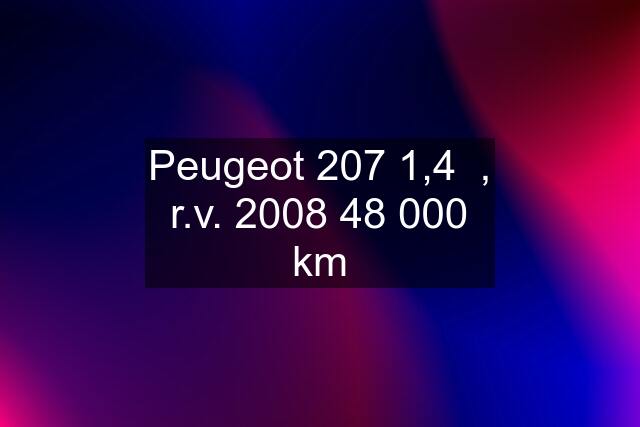 Peugeot 207 1,4  , r.v. 2008 48 000 km