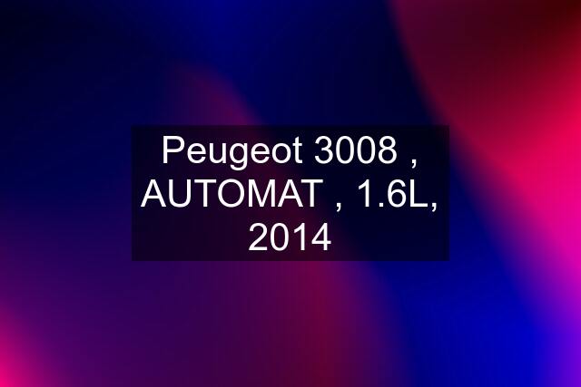 Peugeot 3008 , AUTOMAT , 1.6L, 2014