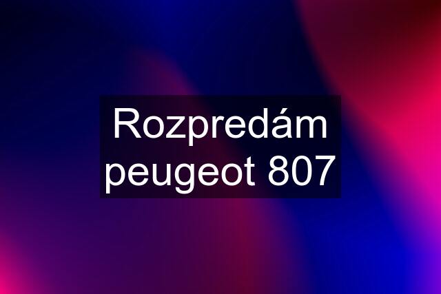 Rozpredám peugeot 807