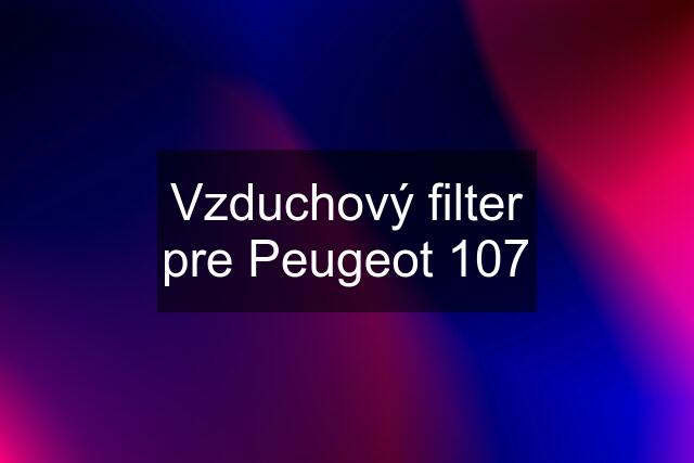 Vzduchový filter pre Peugeot 107