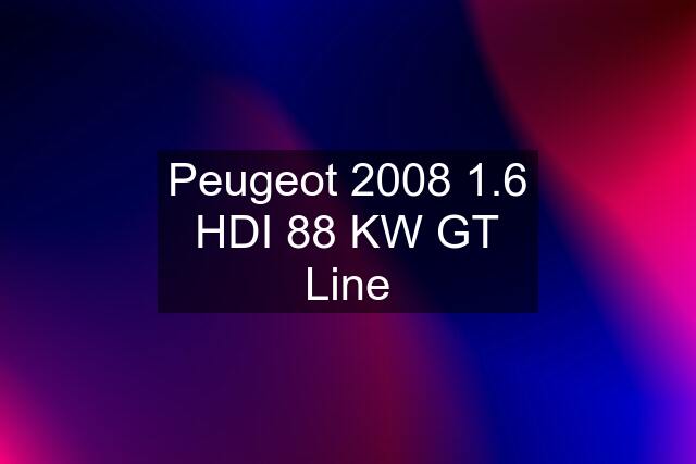 Peugeot 2008 1.6 HDI 88 KW GT Line