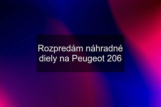 Rozpredám náhradné diely na Peugeot 206