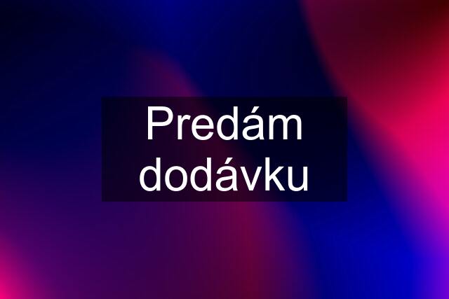 Predám dodávku