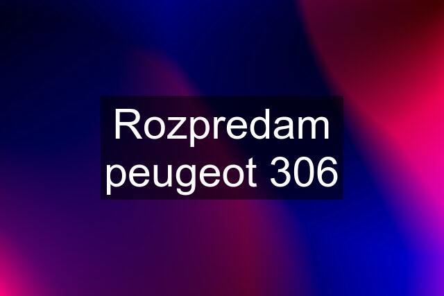 Rozpredam peugeot 306