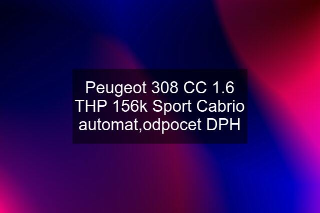 Peugeot 308 CC 1.6 THP 156k Sport Cabrio automat,odpocet DPH