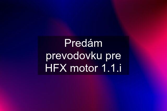 Predám prevodovku pre HFX motor 1.1.i