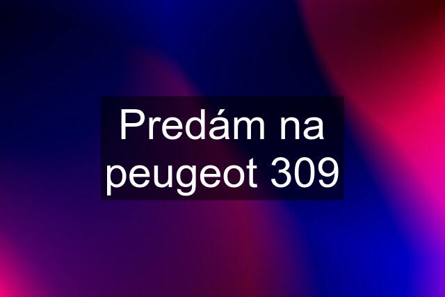 Predám na peugeot 309