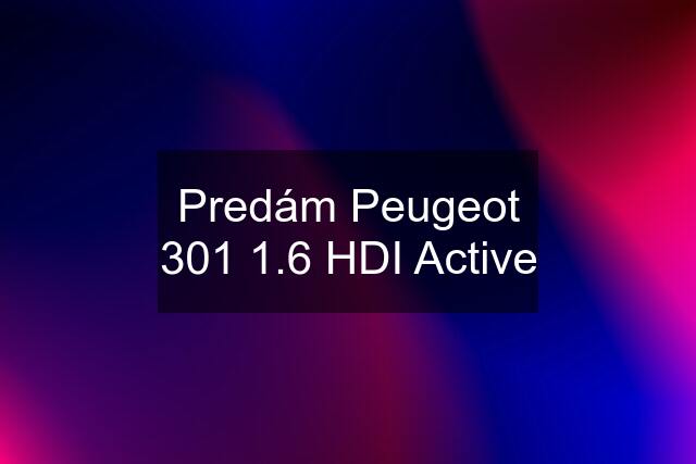 Predám Peugeot 301 1.6 HDI Active