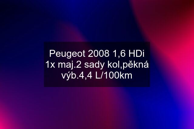 Peugeot 2008 1,6 HDi 1x maj.2 sady kol,pěkná výb.4,4 L/100km