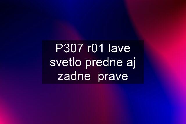 P307 r01 lave svetlo predne aj zadne  prave