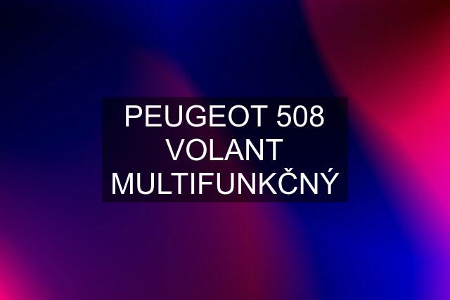 PEUGEOT 508 VOLANT MULTIFUNKČNÝ