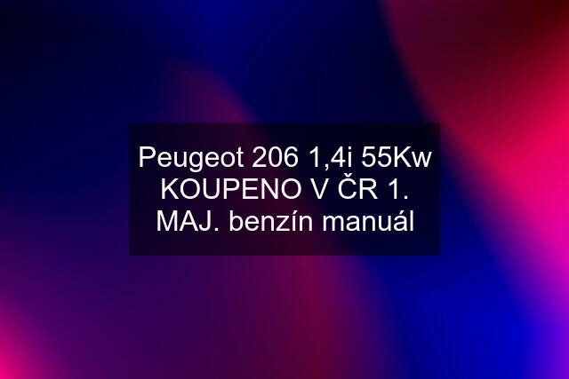 Peugeot 206 1,4i 55Kw KOUPENO V ČR 1. MAJ. benzín manuál