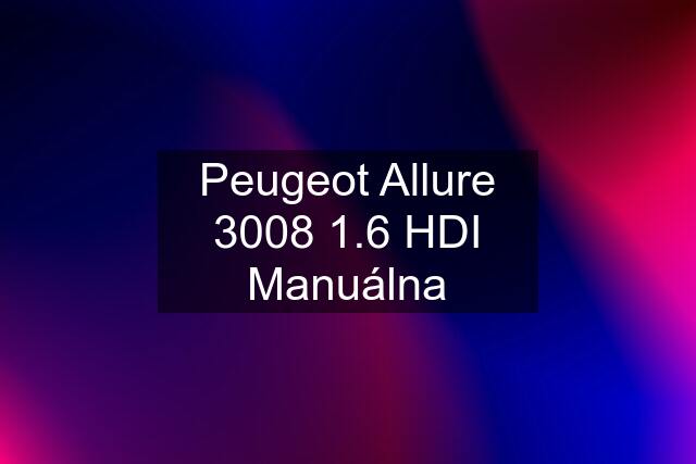 Peugeot Allure 3008 1.6 HDI Manuálna