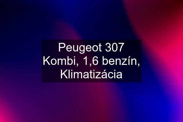 Peugeot 307 Kombi, 1,6 benzín, Klimatizácia