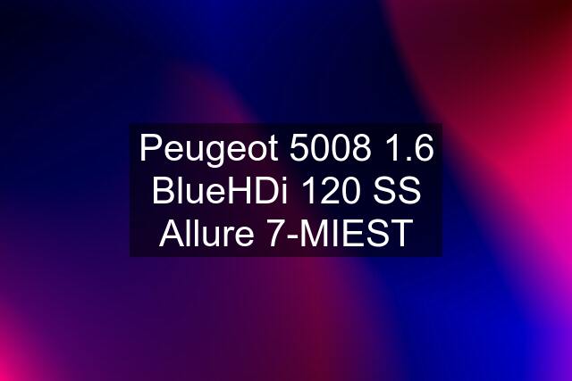 Peugeot 5008 1.6 BlueHDi 120 SS Allure 7-MIEST